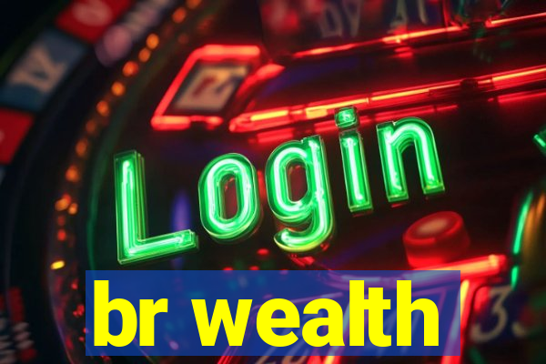 br wealth