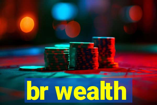 br wealth