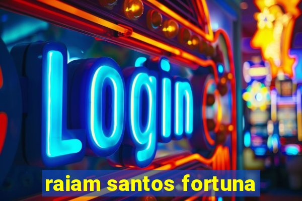 raiam santos fortuna