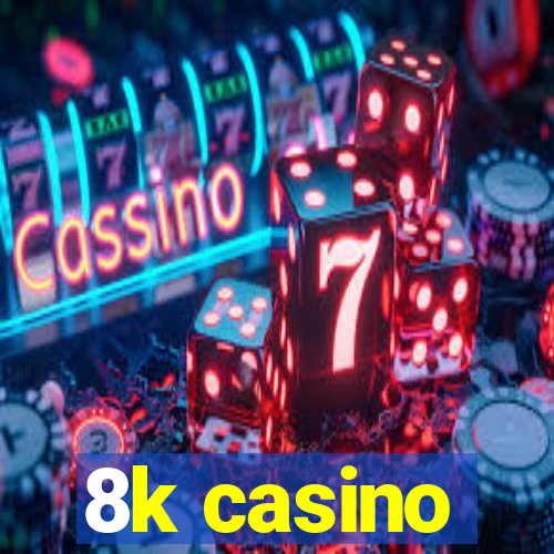 8k casino