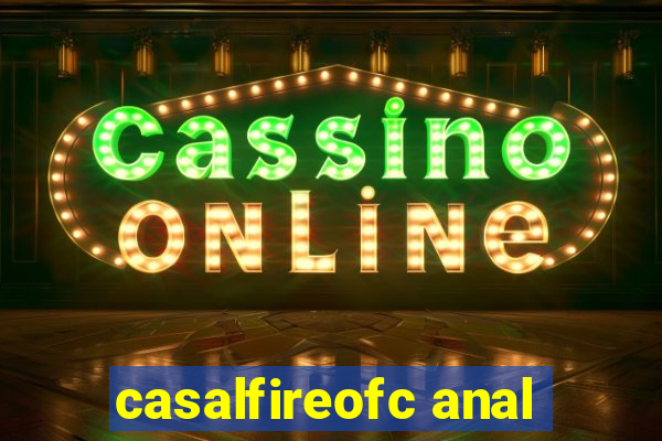 casalfireofc anal