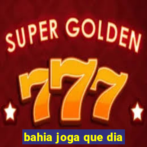 bahia joga que dia