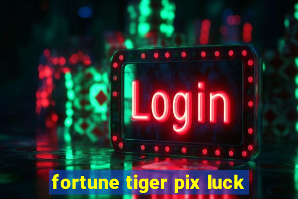 fortune tiger pix luck