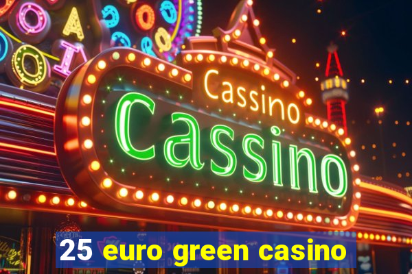 25 euro green casino