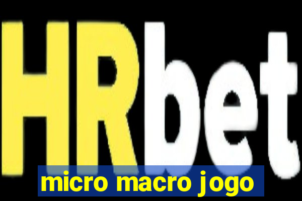 micro macro jogo