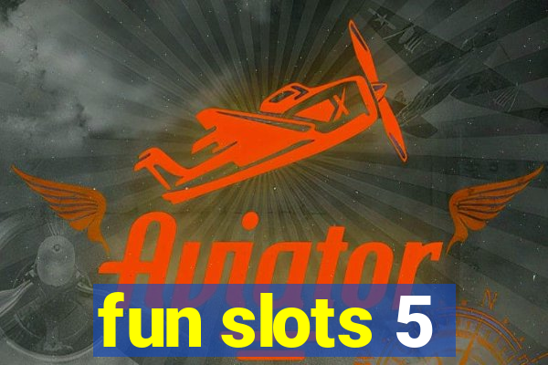 fun slots 5