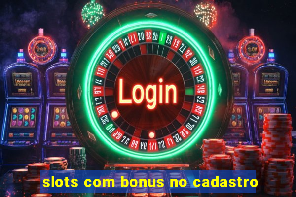 slots com bonus no cadastro