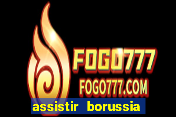 assistir borussia dortmund x barcelona futemax