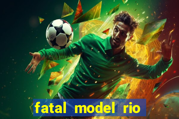 fatal model rio claro sp