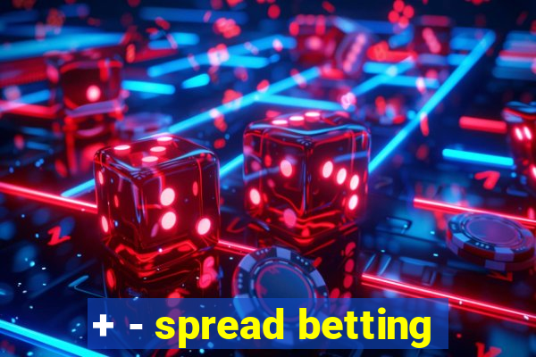 + - spread betting