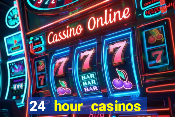 24 hour casinos near me