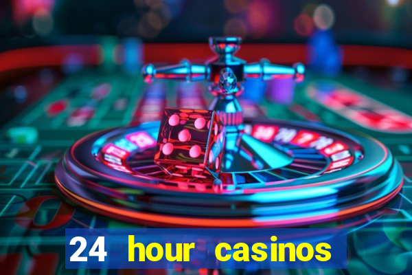 24 hour casinos near me