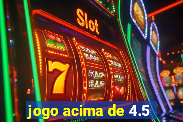 jogo acima de 4.5