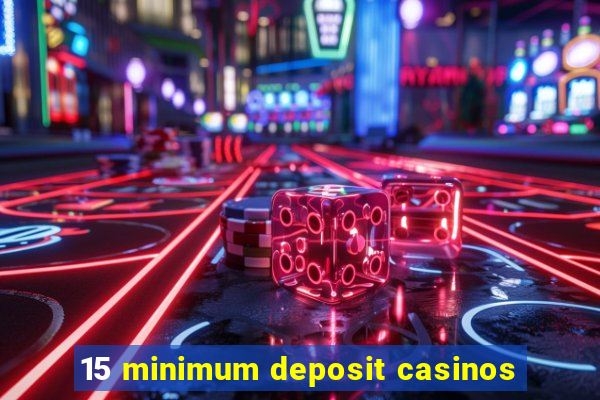 15 minimum deposit casinos