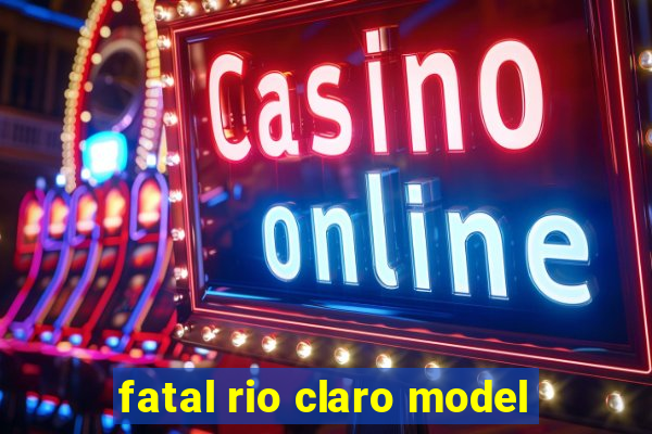 fatal rio claro model