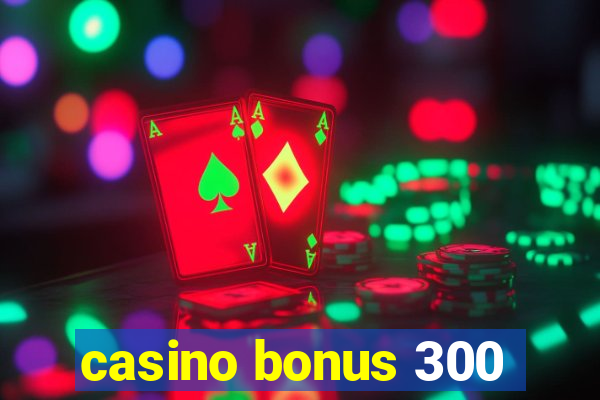 casino bonus 300