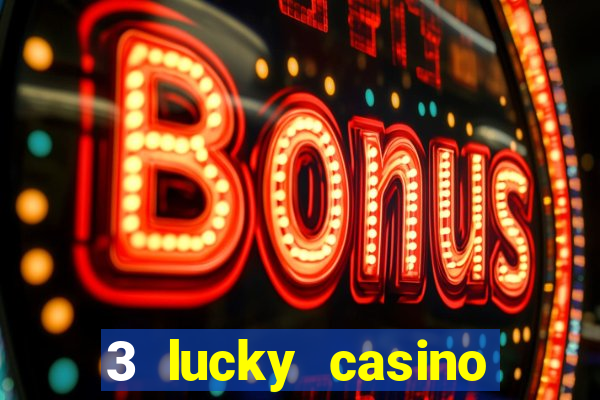 3 lucky casino real cash