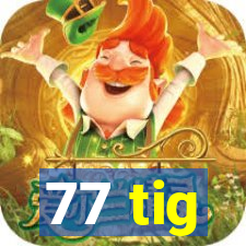 77 tig