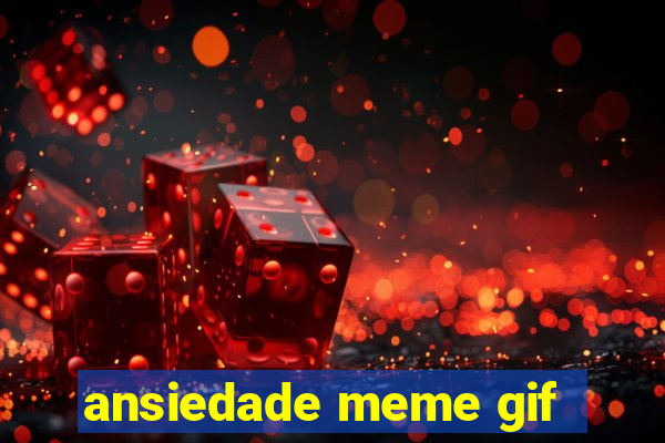 ansiedade meme gif