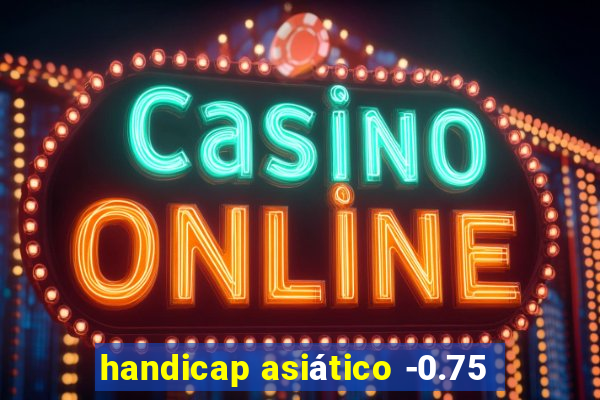 handicap asiático -0.75