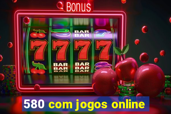 580 com jogos online