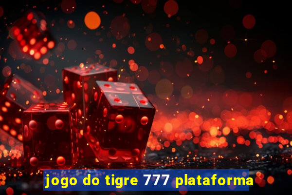 jogo do tigre 777 plataforma