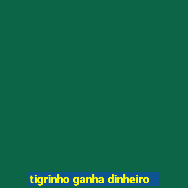 tigrinho ganha dinheiro