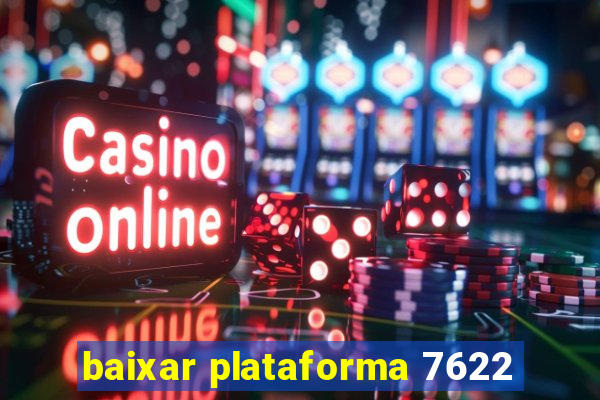 baixar plataforma 7622