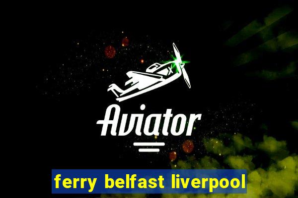 ferry belfast liverpool