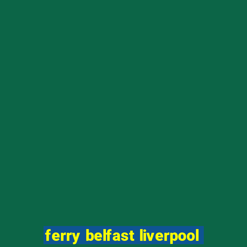 ferry belfast liverpool