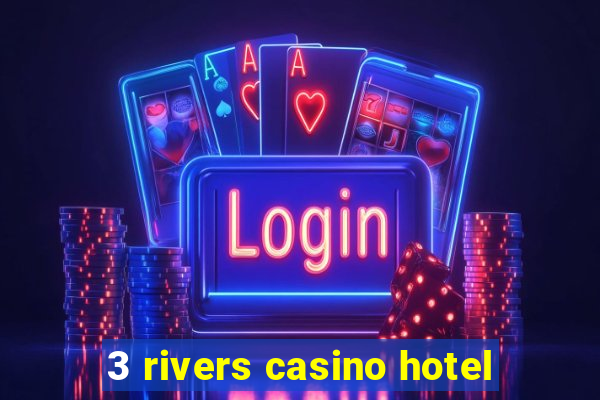 3 rivers casino hotel