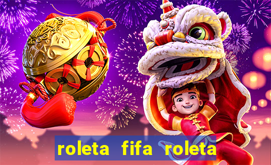 roleta fifa roleta times fifa 22