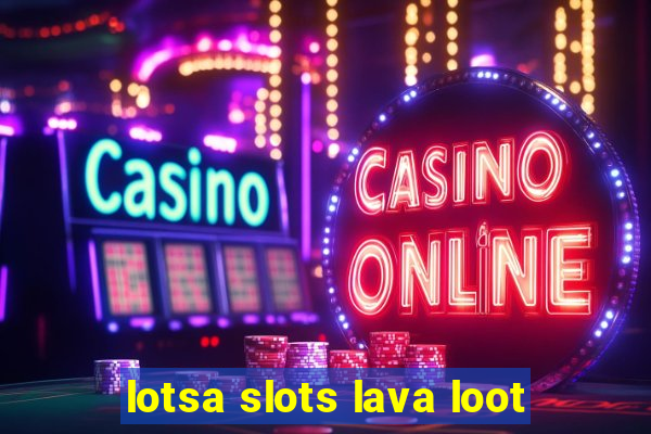 lotsa slots lava loot