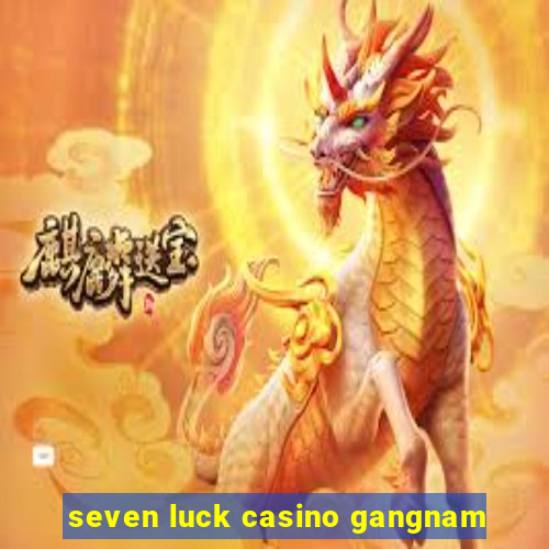 seven luck casino gangnam