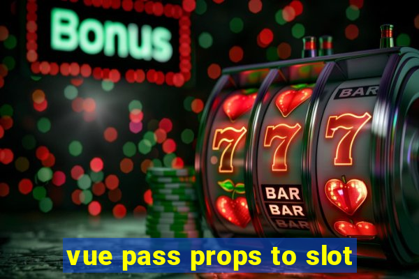 vue pass props to slot