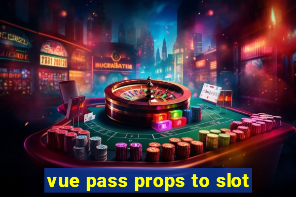 vue pass props to slot