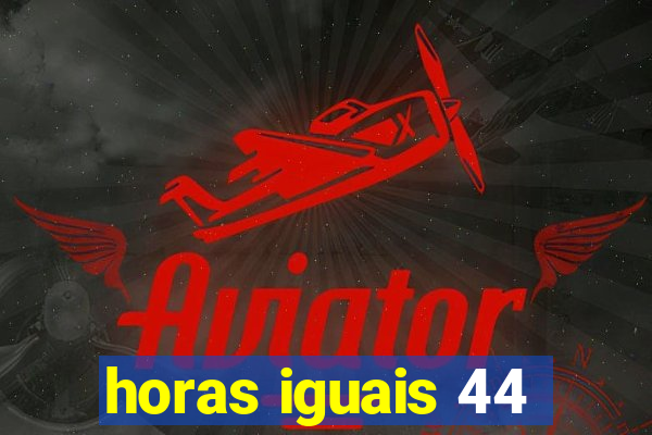 horas iguais 44