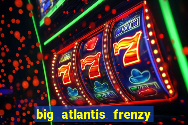 big atlantis frenzy slot free play