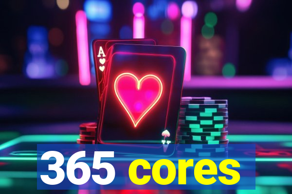 365 cores