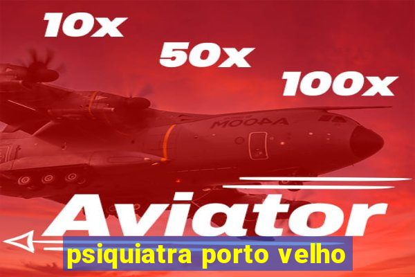 psiquiatra porto velho