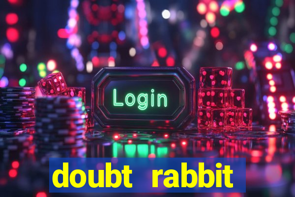 doubt rabbit 