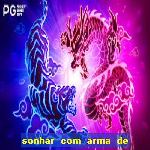 sonhar com arma de fogo no jogo do bicho