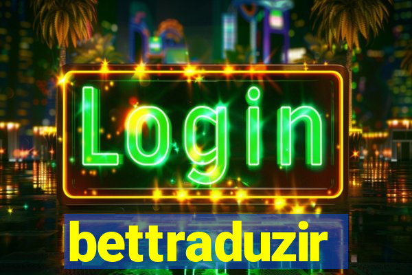 bettraduzir