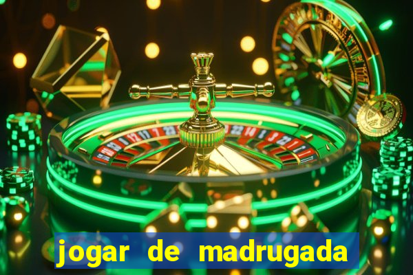 jogar de madrugada no tigre