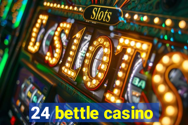 24 bettle casino