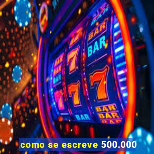 como se escreve 500.000