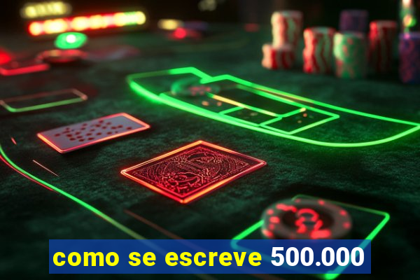 como se escreve 500.000