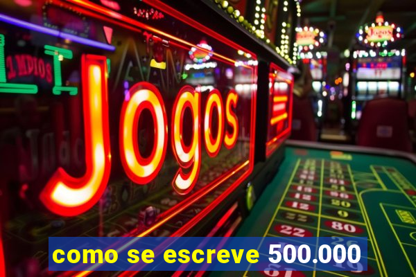 como se escreve 500.000