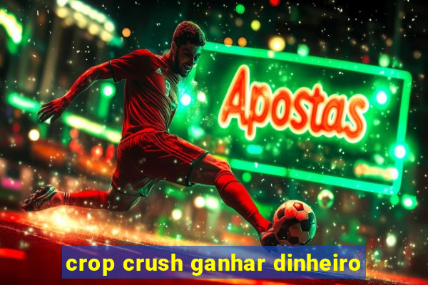 crop crush ganhar dinheiro