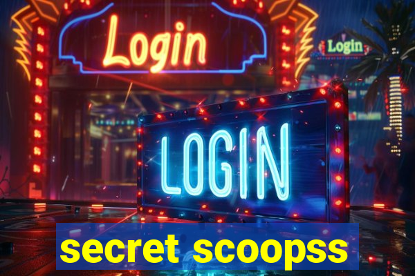 secret scoopss